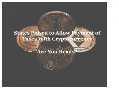 States Poised to Allow Payment of Taxes with Cryptocurrency – Are You Ready?